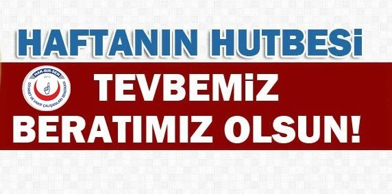 Hutbe;Tevbemiz Berat�m�z olsun!