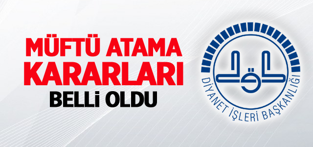 M�ft� Atama Kararlar� Belli Oldu